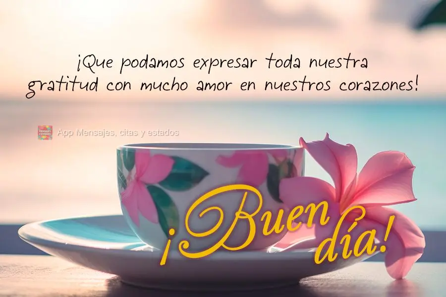 Que possamos expressar toda nossa gratidão com muito amor no coração! Bom dia!