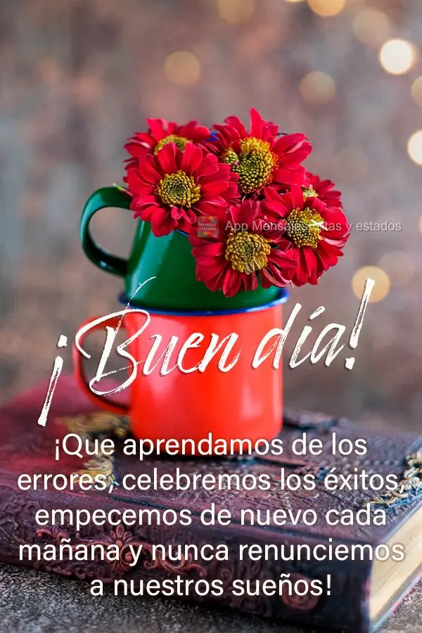 ¡Que aprendamos de los errores, celebremos los éxitos, empecemos de nuevo cada mañana y nunca renunciemos a nuestros sueños! ¡Buen día!