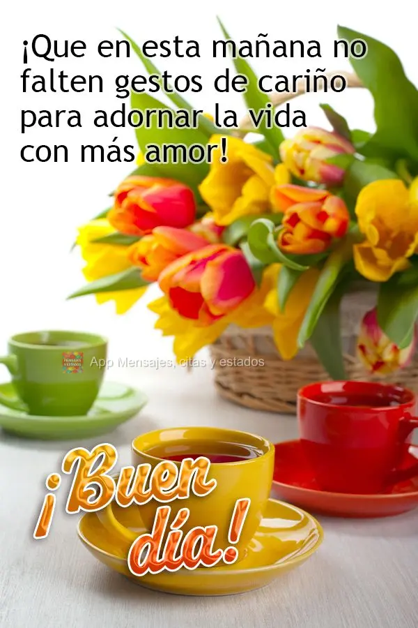 ¡Que en esta mañana no falten gestos de cariño para adornar la vida con más amor! ¡Buen día!