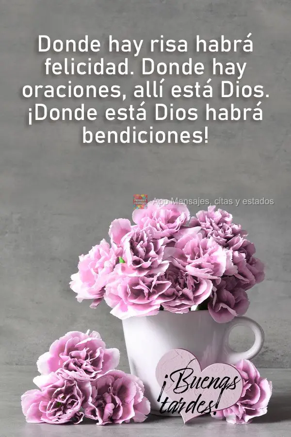 Donde hay risa habrá felicidad. Donde hay oraciones, allí está Dios. ¡Donde está Dios habrá bendiciones! ¡Buenas tardes!