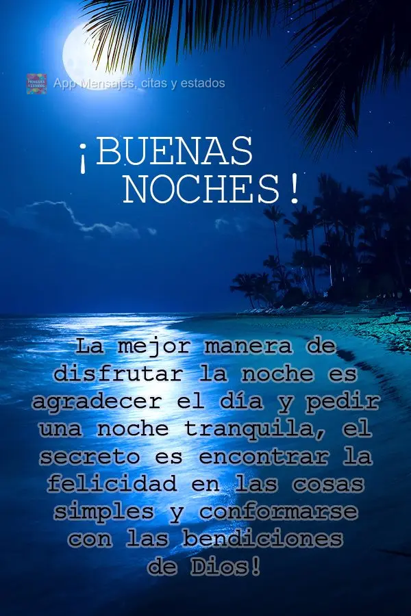 La mejor manera de disfrutar la noche es agradecer el día y pedir una noche tranquila, el secreto es encontrar la felicidad en las cosas simples y confo...