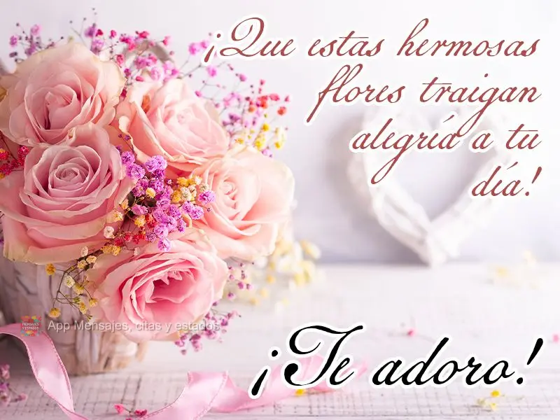¡Que estas hermosas flores traigan alegría a tu día! ¡Te adoro!