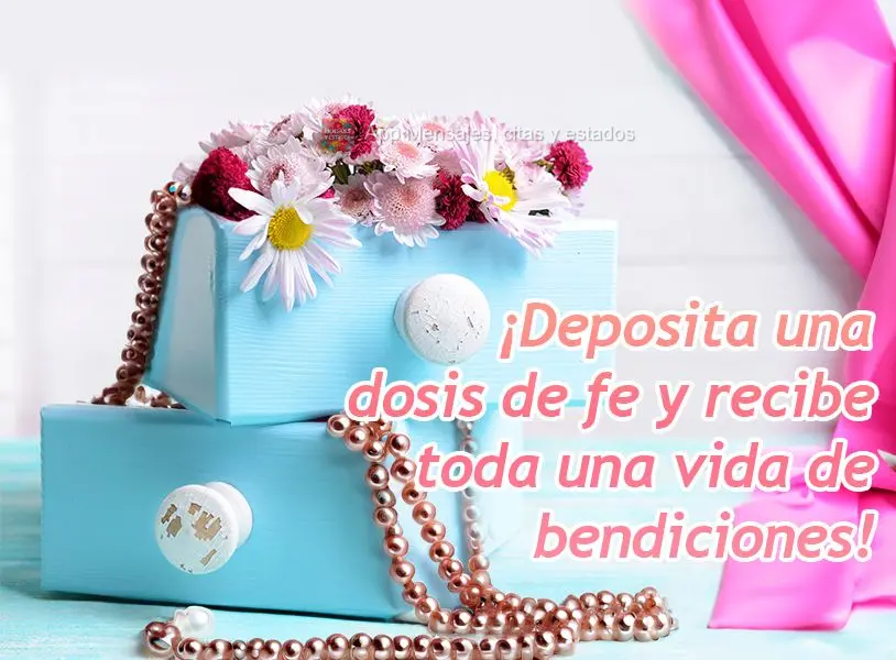 ¡Deposita una dosis de fe y recibe toda una vida de bendiciones!