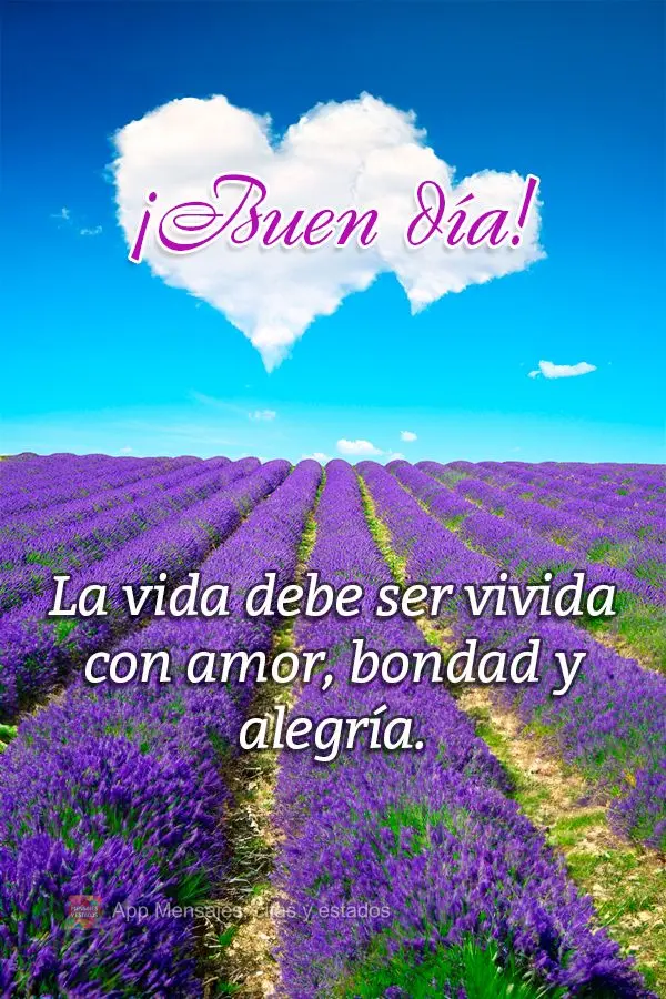 A vida é para ser vivida com amor, bondade e alegria. Bom dia!