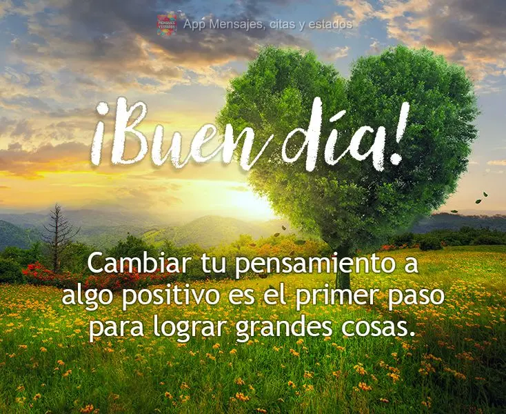 Mudar o seu pensamento para algo positivo é a primeira etapa para realizar grandes coisas. Bom dia!