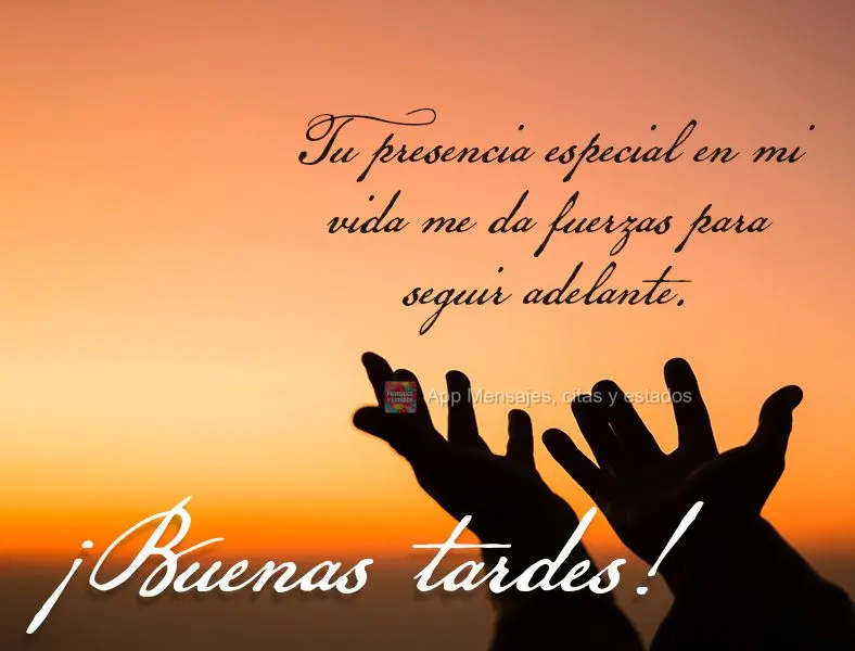 A sua presença é especial na minha vida me dá forças para continuar. Boa tarde!