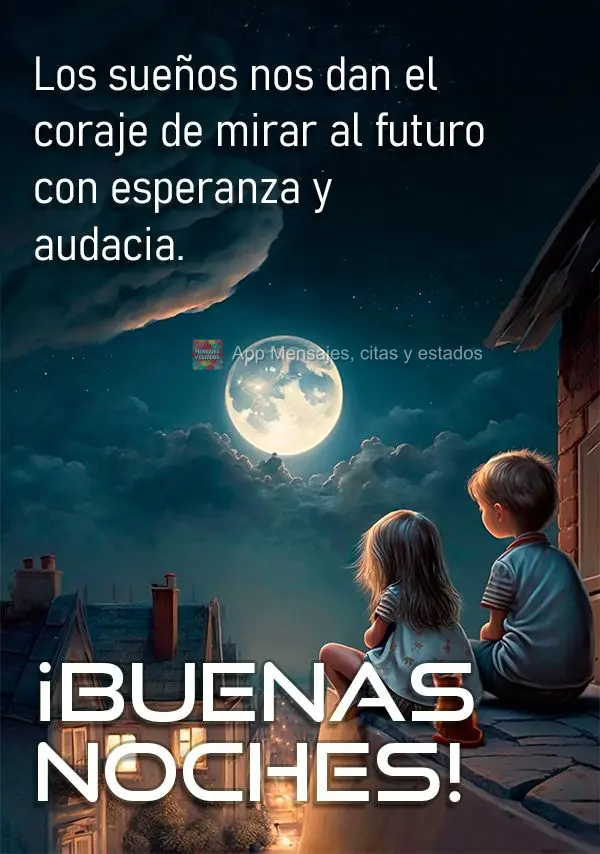 Os sonhos nos dão a coragem de olhar para o futuro com esperança e ousadia. Boa noite!