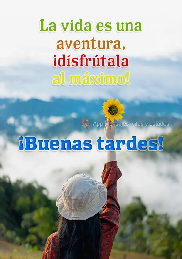 A vida é uma aventura, aproveite-a ao máximo! Boa tarde!