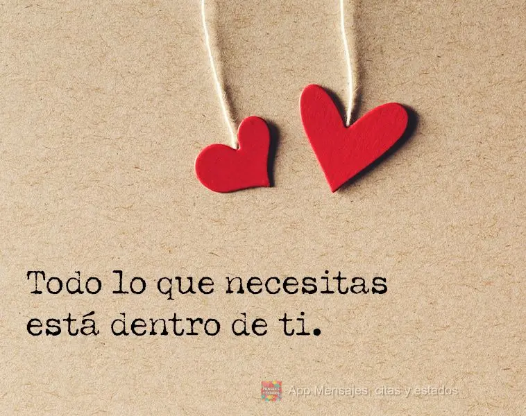 Tudo o que você precisa está dentro de você.