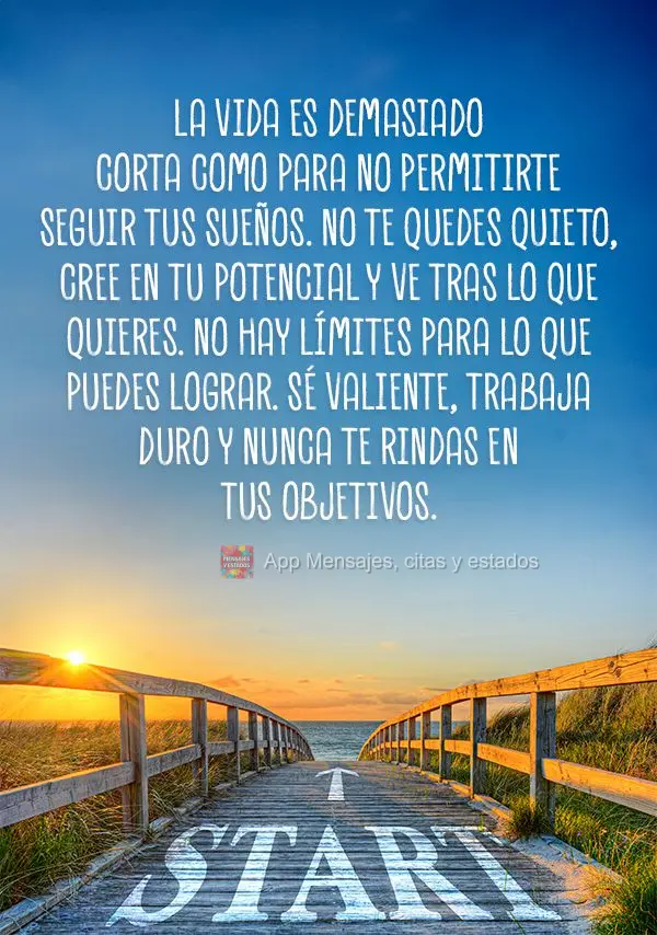 A vida é curta demais para você não se permitir seguir seus sonhos. Não fique parado, acredite no seu potencial e vá atrás do que deseja. Não há ...