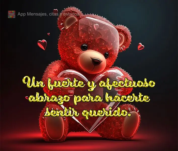 Um abraço apertado e carinhoso para que você se sinta amado.