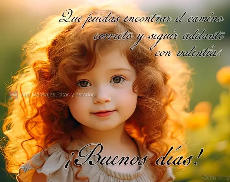 Que você possa encontrar o caminho certo e seguir em frente com coragem. Bom dia!