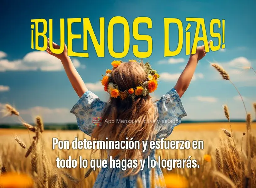 Pon determinación y esfuerzo en todo lo que hagas y lo lograrás. ¡Buenos días!