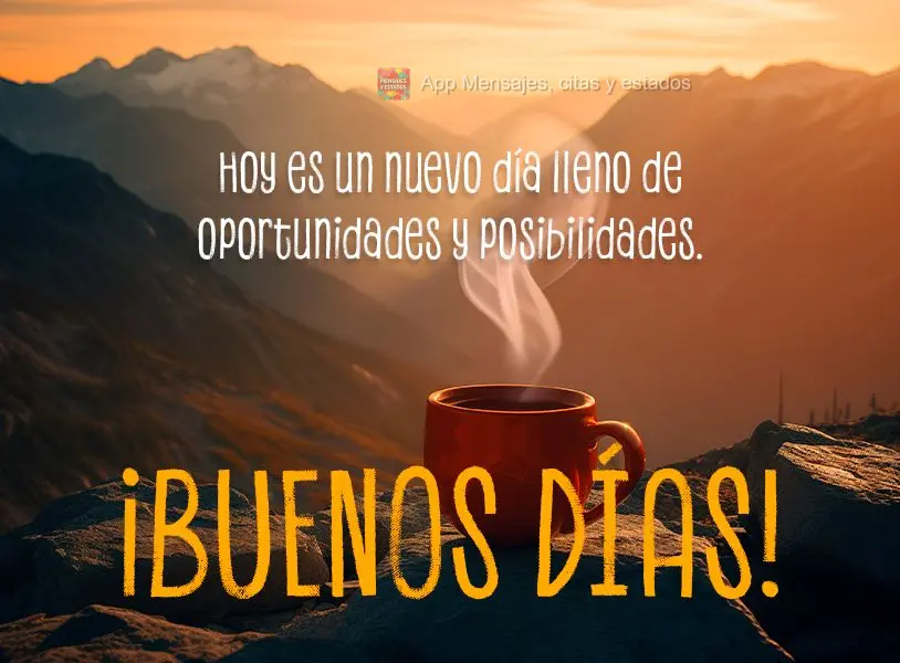 Hoy es un nuevo día lleno de oportunidades y posibilidades. ¡Buenos días!