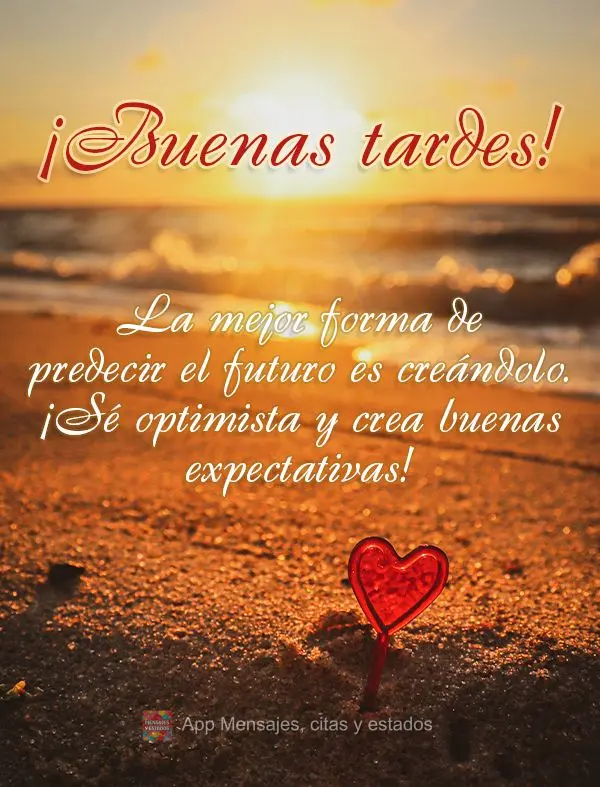 A melhor maneira de prever o futuro é criá-lo. Seja otimista e crie boas expectativas! Boa tarde!