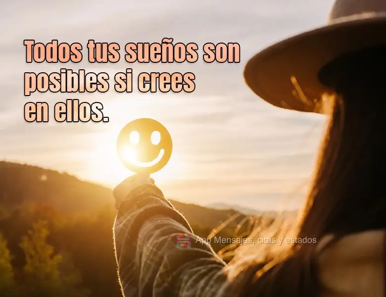 Todos tus sueños son posibles si crees en ellos.