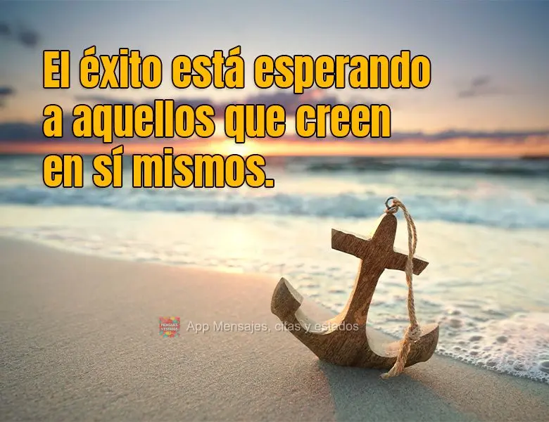 O sucesso está à espera de quem acredita em si mesmo.