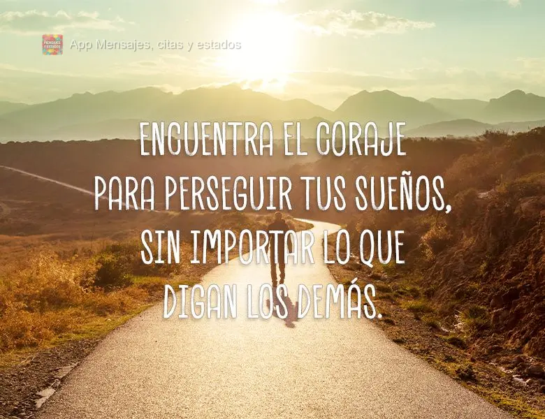 Encuentra el coraje para perseguir tus sueños, sin importar lo que digan los demás.