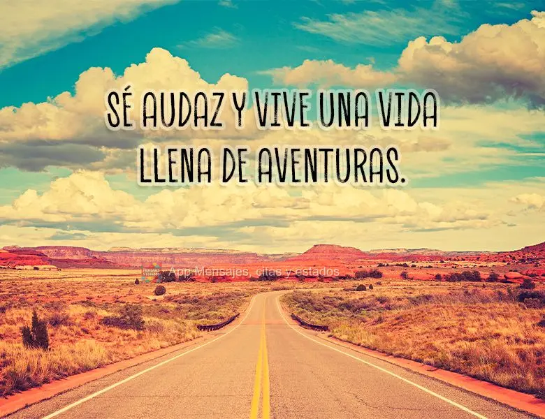 Sé audaz y vive una vida llena de aventuras.