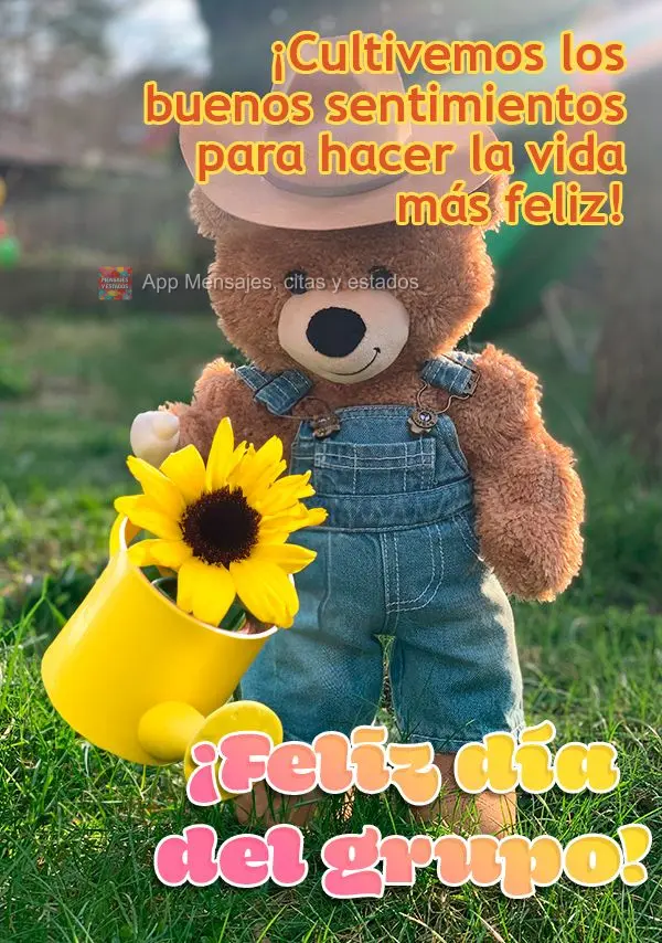 ¡Cultivemos los buenos sentimientos para hacer la vida más feliz! ¡Feliz día del grupo!