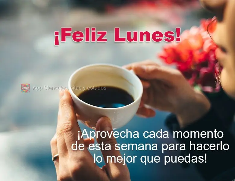 ¡Aprovecha cada momento de esta semana para hacerlo lo mejor que puedas! ¡Feliz lunes!