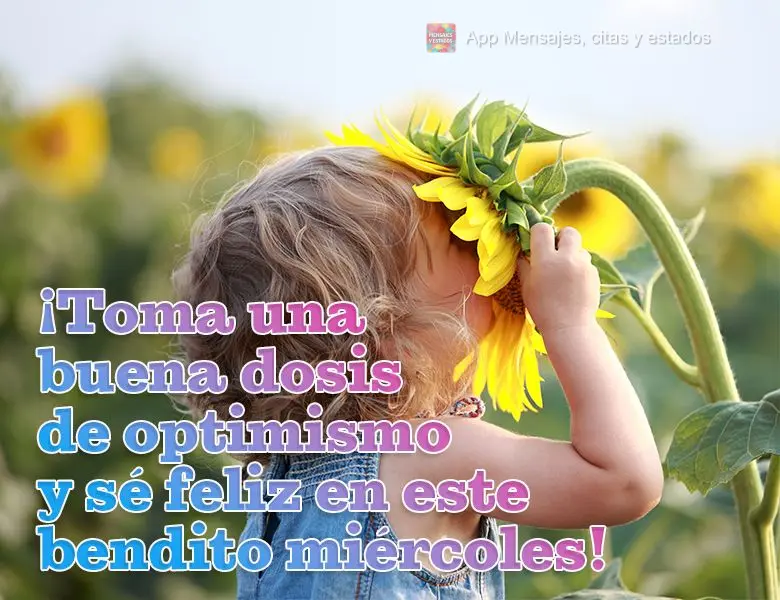 ¡Toma una buena dosis de optimismo y sé feliz en este bendito miércoles!