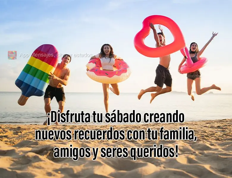 ¡Disfruta tu sábado creando nuevos recuerdos con tu familia, amigos y seres queridos!