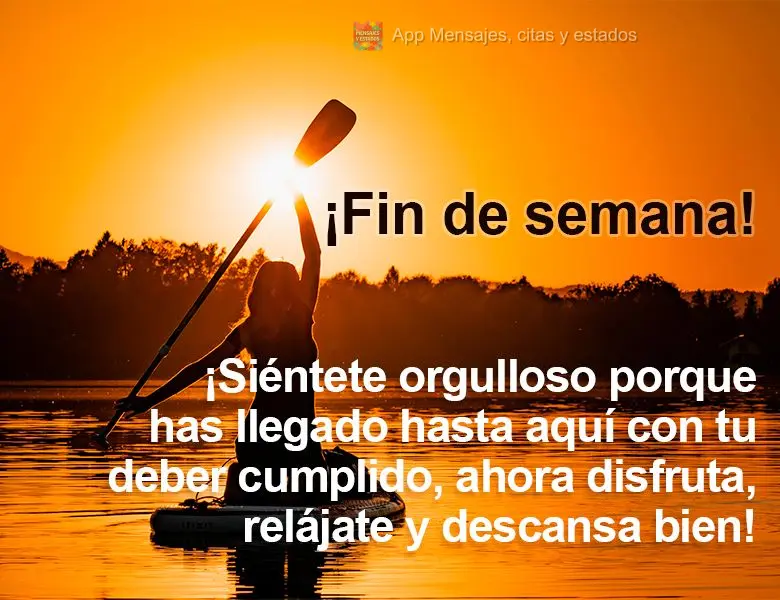 ¡Siéntete orgulloso porque has llegado hasta aquí con tu deber cumplido, ahora disfruta, relájate y descansa bien! ¡Fin de semana!
