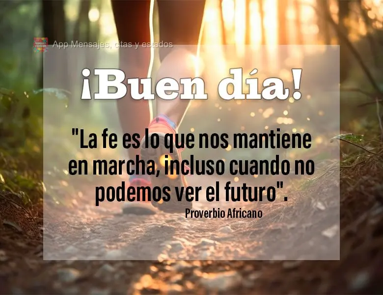 "La fe es lo que nos mantiene en marcha, incluso cuando no podemos ver el futuro". ¡Buen día! proverbio africano