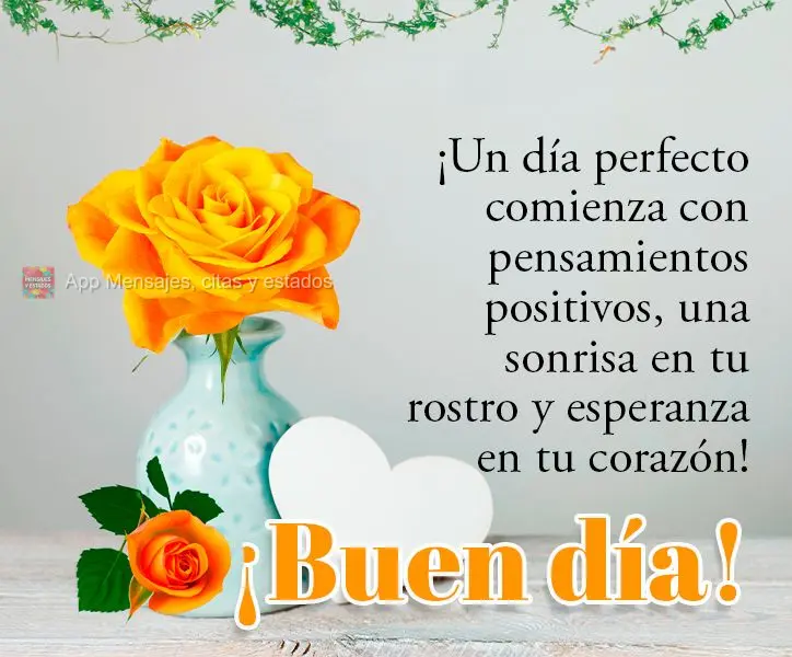 ¡Un día perfecto comienza con pensamientos positivos, una sonrisa en tu rostro y esperanza en tu corazón! ¡Buen día!