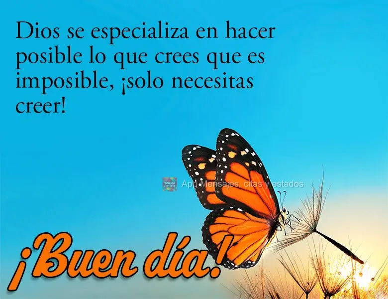 Dios se especializa en hacer posible lo que crees que es imposible, ¡solo necesitas creer! ¡Buen día!