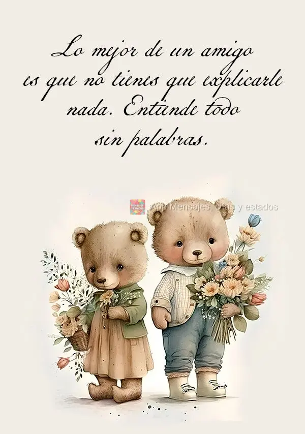 A melhor coisa em um amigo é que você não precisa explicar nada a ele. Ele entende tudo sem palavras.