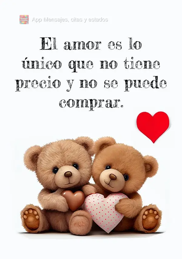 El amor es lo único que no tiene precio y no se puede comprar.