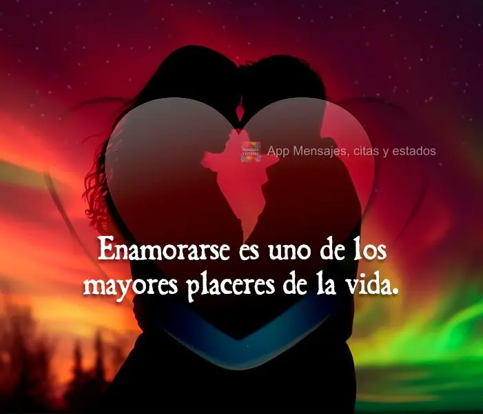 Enamorarse es uno de los mayores placeres de la vida.