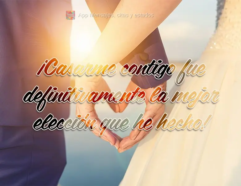 ¡Casarme contigo fue definitivamente la mejor elección que he hecho!