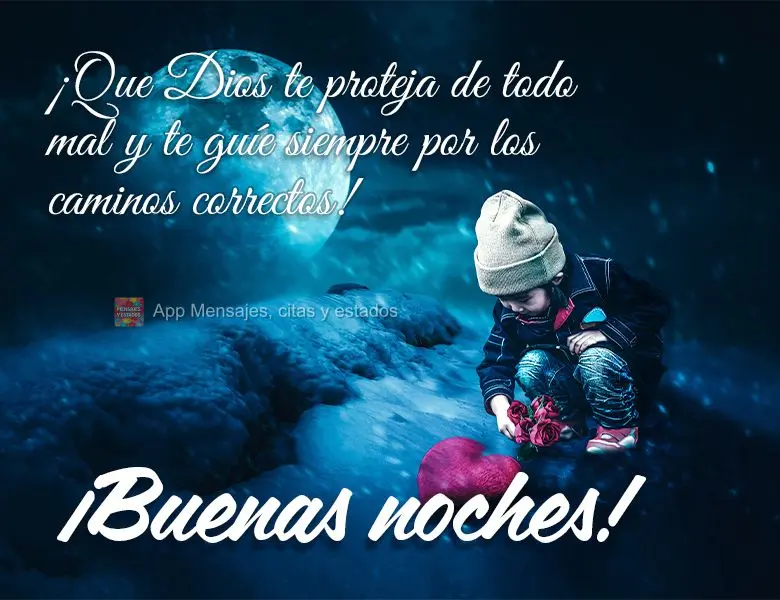 ¡Que Dios te proteja de todo mal y te guíe siempre por los caminos correctos! ¡Buenas noches!