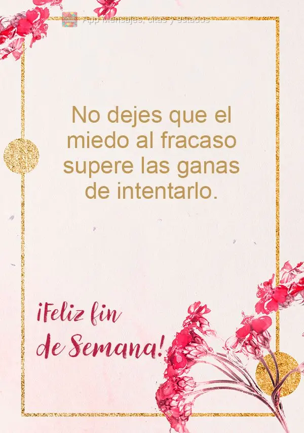 Não deixe que o medo de fracassar seja maior que o desejo de tentar. Feliz Final de Semana!