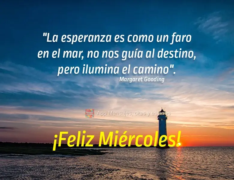 "La esperanza es como un faro en el mar, no nos guía al destino, pero ilumina el camino". ¡Feliz miércoles! margaret gooding