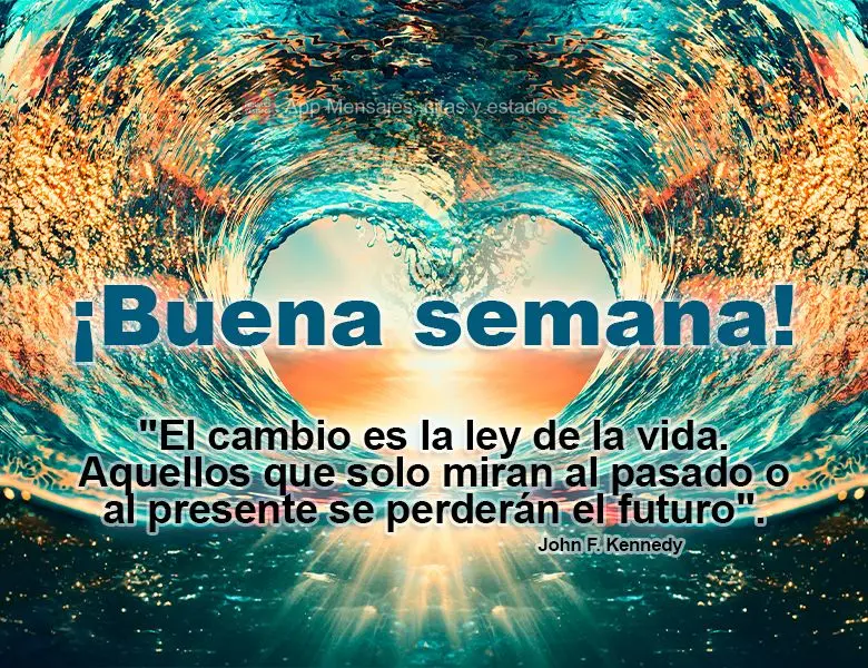 "El cambio es la ley de la vida. Aquellos que solo miran al pasado o al presente se perderán el futuro". ¡Buena semana! john f kennedy