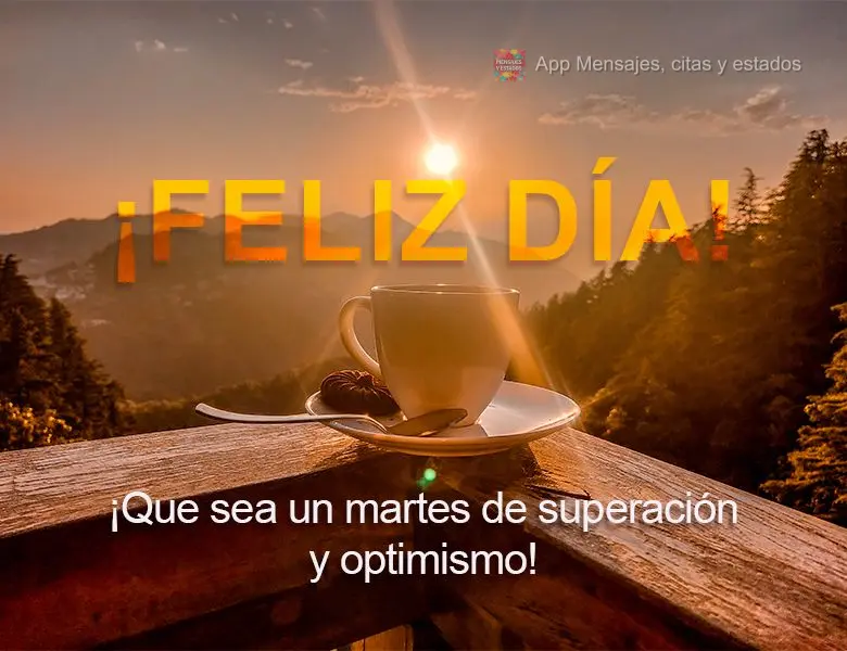 ¡Que sea un martes de superación y optimismo! ¡Feliz día!
