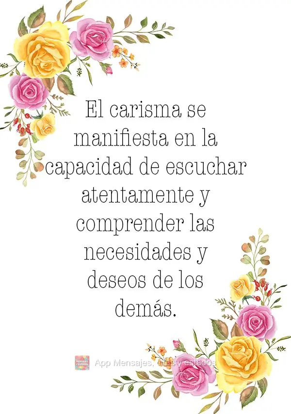  O carisma se manifesta na habilidade de ouvir com atenção e entender as necessidades e desejos dos outros.