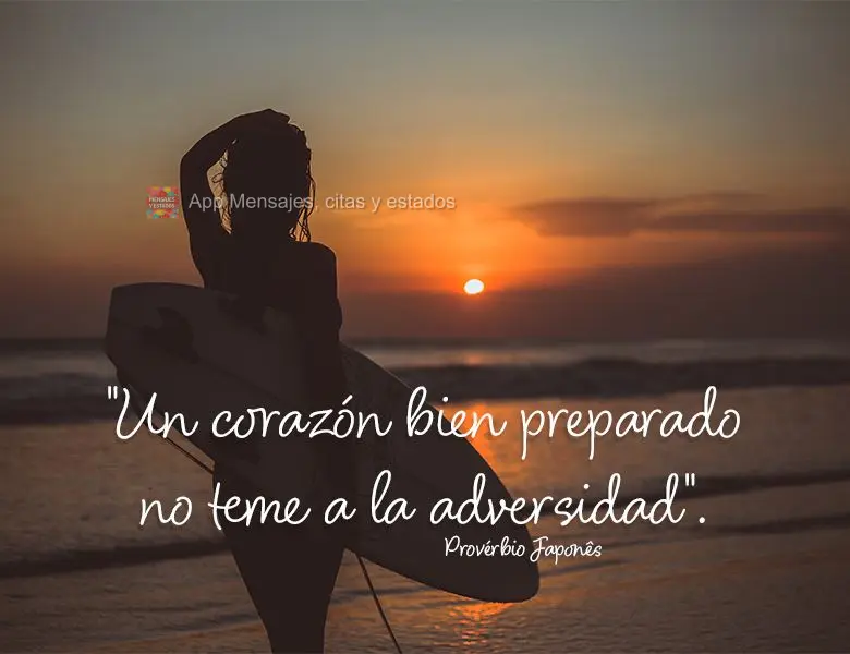 "Coração bem preparado não teme a adversidade." Provérbio Japonês