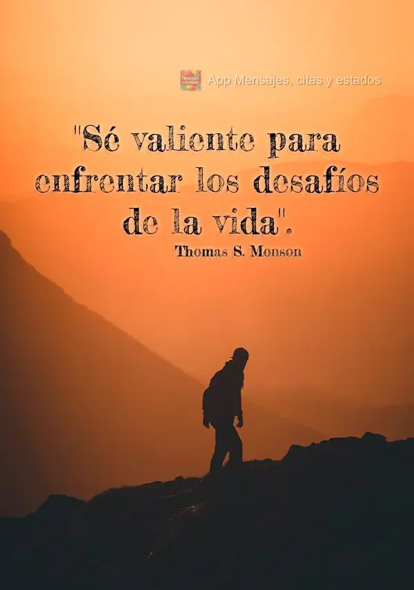 "Sé valiente para enfrentar los desafíos de la vida". Tomas S. Monson