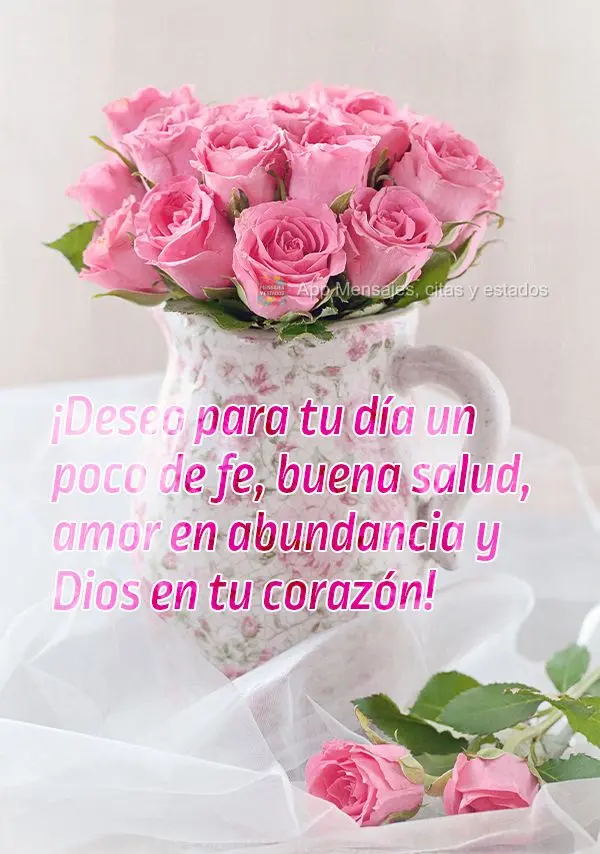 ¡Deseo para tu día un poco de fe, buena salud, amor en abundancia y Dios en tu corazón!
