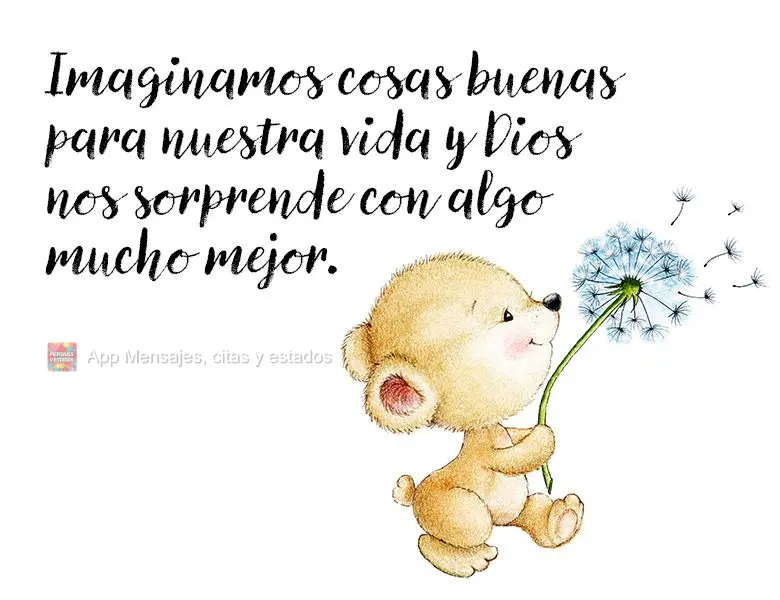 Imaginamos cosas buenas para nuestra vida y Dios nos sorprende con algo mucho mejor.
