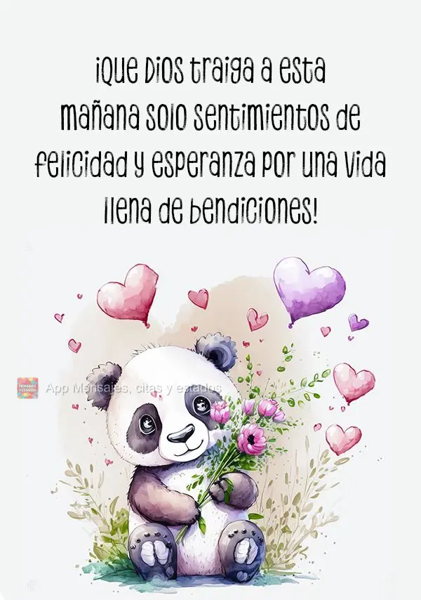 ¡Que Dios traiga a esta mañana solo sentimientos de felicidad y esperanza por una vida llena de bendiciones!