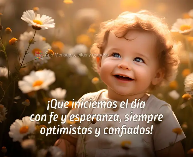 ¡Que iniciemos el día con fe y esperanza, siempre optimistas y confiados!