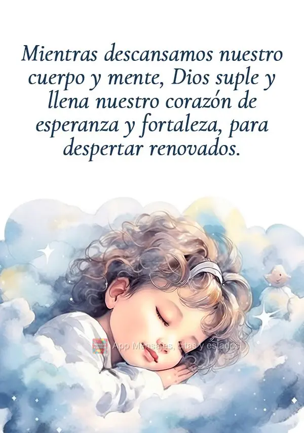 Mientras descansamos nuestro cuerpo y mente, Dios suple y llena nuestro corazón de esperanza y fortaleza, para despertar renovados.