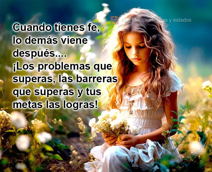 Quando você tem fé, o resto vem depois....Os problemas você vence, as barreiras você ultrapassa e os seus objetivos você alcança! 