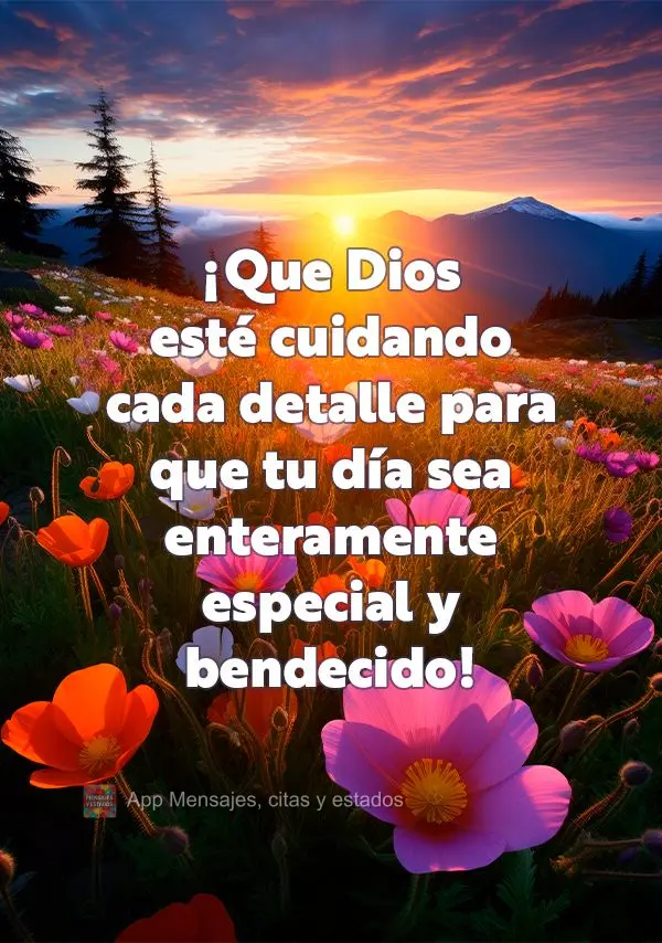¡Que Dios esté cuidando cada detalle para que tu día sea enteramente especial y bendecido!